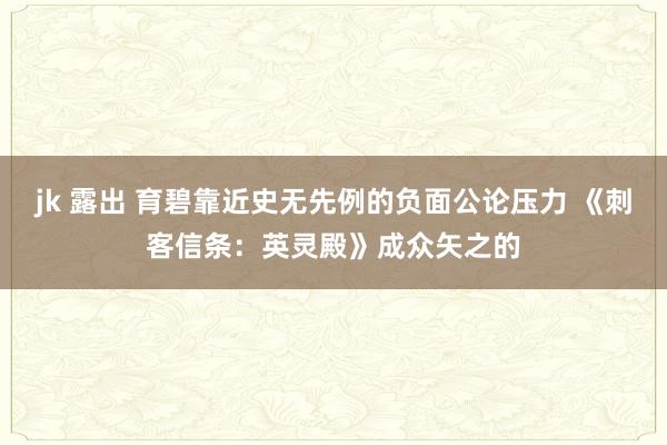jk 露出 育碧靠近史无先例的负面公论压力 《刺客信条：英灵殿》成众矢之的