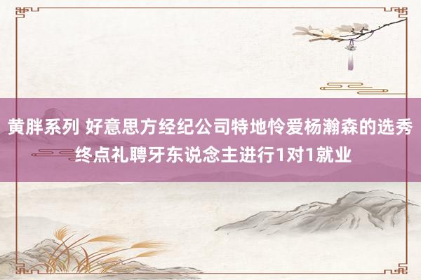 黄胖系列 好意思方经纪公司特地怜爱杨瀚森的选秀 终点礼聘牙东说念主进行1对1就业