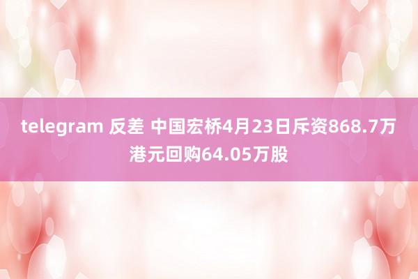 telegram 反差 中国宏桥4月23日斥资868.7万港元回购64.05万股